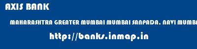 AXIS BANK  MAHARASHTRA GREATER MUMBAI MUMBAI SANPADA, NAVI MUMBAI  banks information 